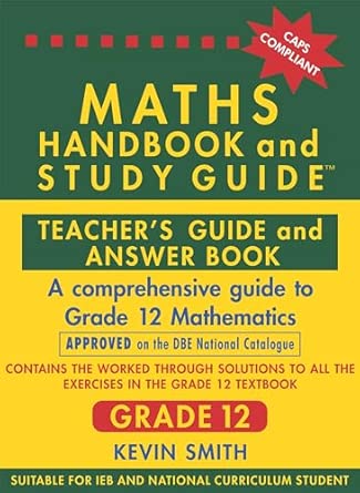 Maths Handbook & Study Guide Grade 12: Teacher’s Guide and Answer Book: A comprehensive guide to Grade 12 Mathematics-Grade 12